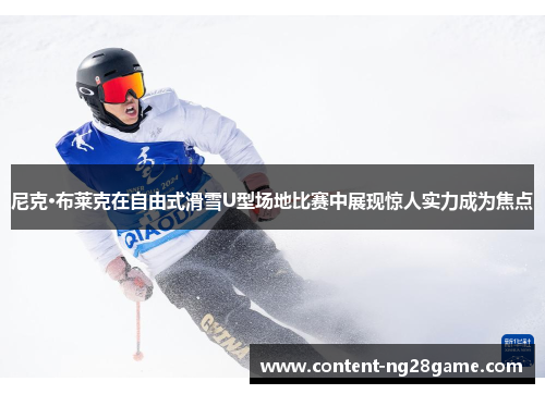 尼克·布莱克在自由式滑雪U型场地比赛中展现惊人实力成为焦点