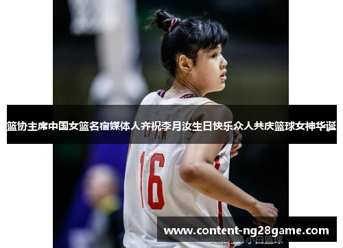 篮协主席中国女篮名宿媒体人齐祝李月汝生日快乐众人共庆篮球女神华诞