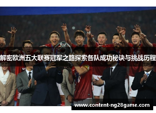 解密欧洲五大联赛冠军之路探索各队成功秘诀与挑战历程