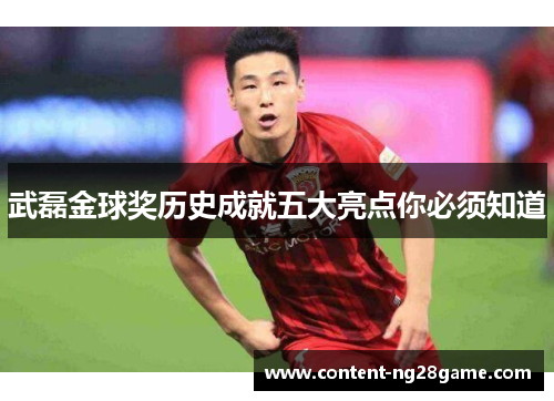 武磊金球奖历史成就五大亮点你必须知道