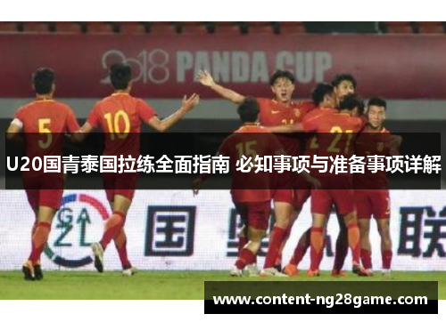 U20国青泰国拉练全面指南 必知事项与准备事项详解