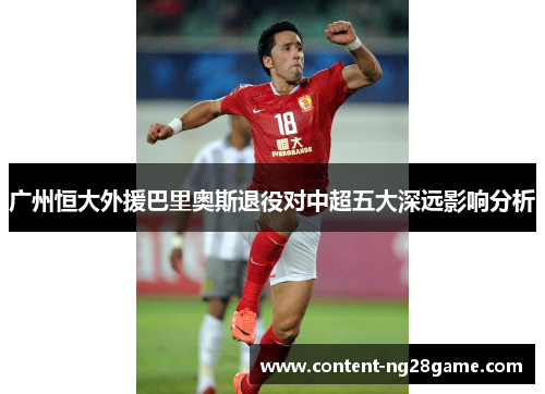 广州恒大外援巴里奥斯退役对中超五大深远影响分析