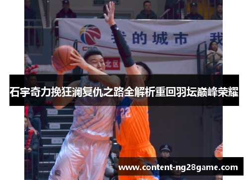 石宇奇力挽狂澜复仇之路全解析重回羽坛巅峰荣耀