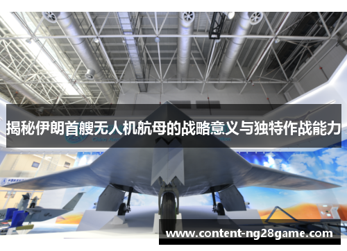 揭秘伊朗首艘无人机航母的战略意义与独特作战能力