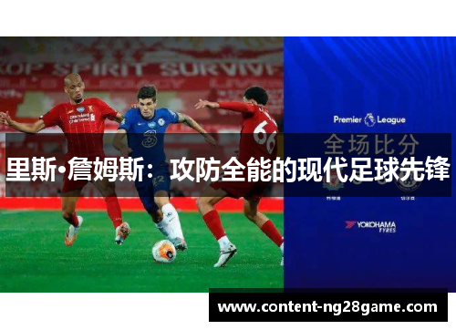 里斯·詹姆斯：攻防全能的现代足球先锋
