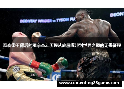 泰森拳王背后的艰辛奋斗历程从底层崛起到世界之巅的无畏征程