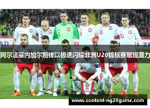 阿尔法塞内加尔前锋以极速闪耀非洲U20锦标赛展现潜力