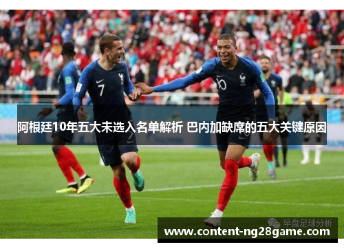 阿根廷10年五大未选入名单解析 巴内加缺席的五大关键原因
