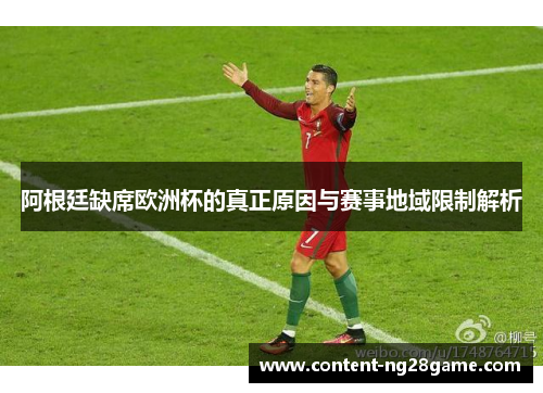 阿根廷缺席欧洲杯的真正原因与赛事地域限制解析