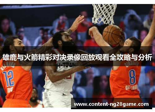 雄鹿与火箭精彩对决录像回放观看全攻略与分析