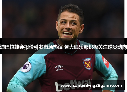 迪巴拉转会报价引发市场热议 各大俱乐部积极关注球员动向 迪巴拉转会报价引发市场热议 各大俱乐部积极关注球员动向