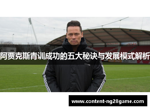 阿贾克斯青训成功的五大秘诀与发展模式解析