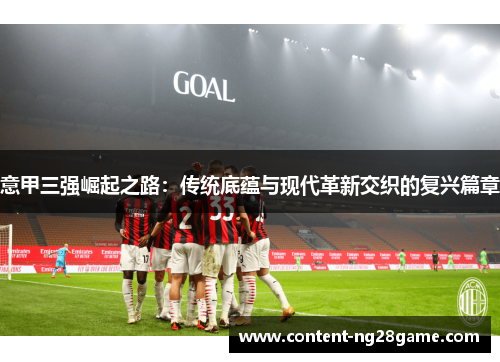 意甲三强崛起之路：传统底蕴与现代革新交织的复兴篇章
